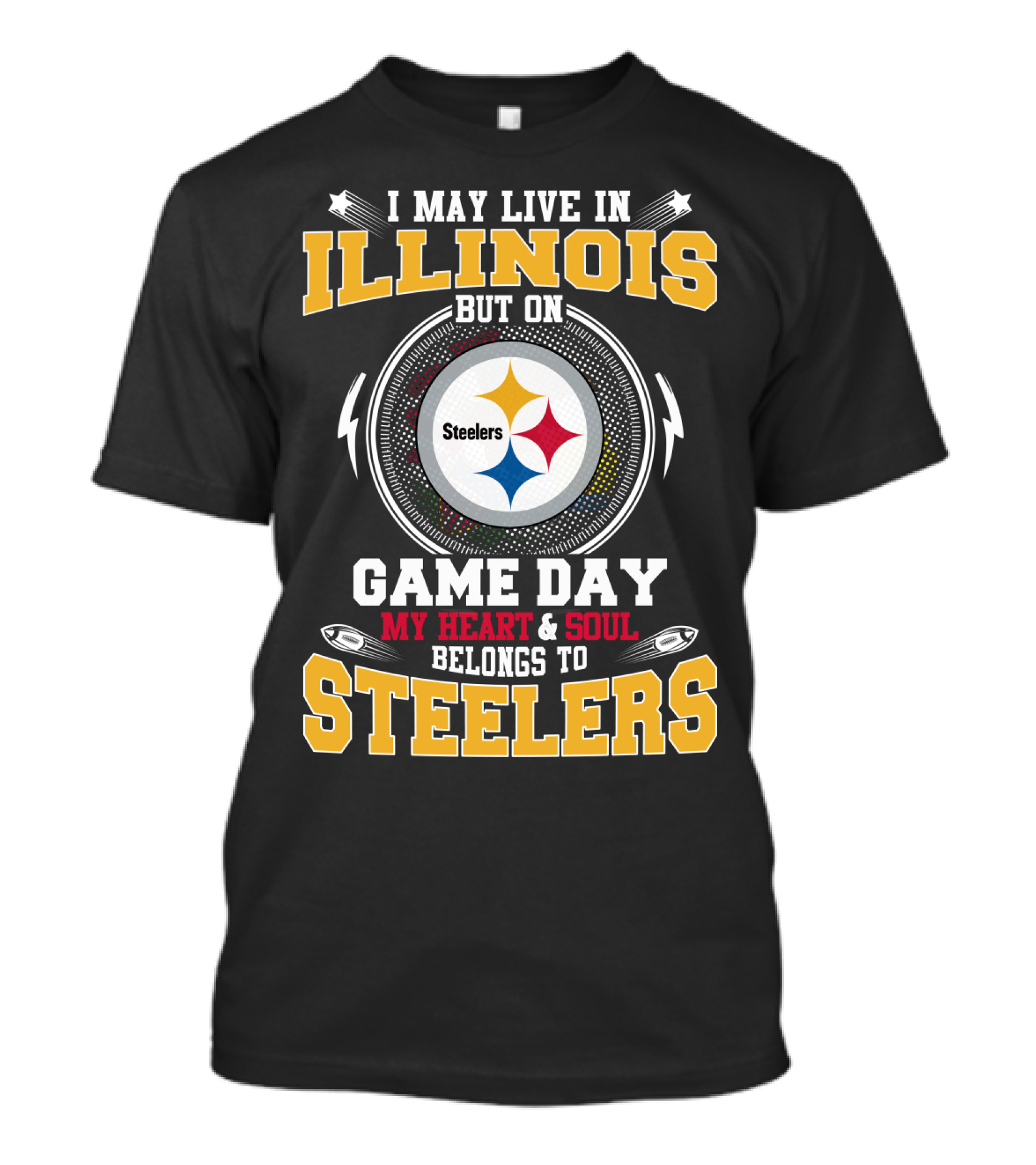 I MAY LIVE IN ILLINOIS BUT ON GAME DAY MY HEART And SOUL BELONGS TO STEELERS T-Shirt