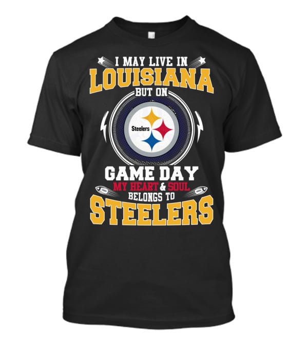 I May Live In Louisiana But On Game Day My Heart & Soul Belongs To Steelers T-Shirt