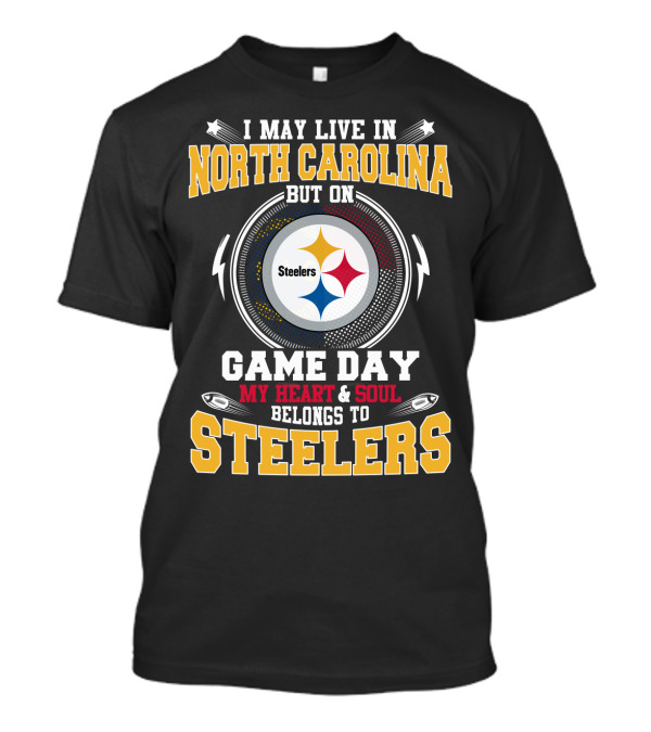 I May Live In North Carolina But On Game Day My Heart & Soul Belongs To Steelers T-Shirt