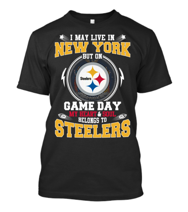 I May Live In New York But On Game Day My Heart & Soul Belongs To Steelers T-Shirt