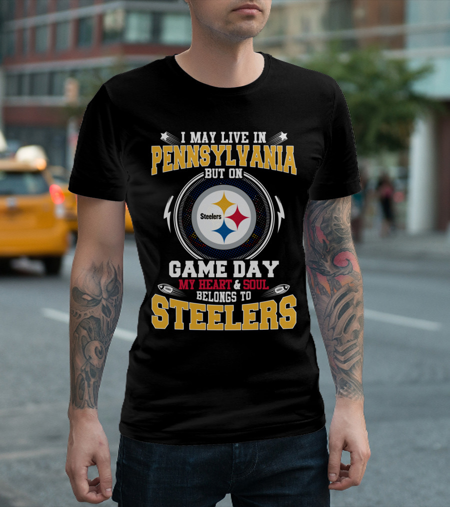 I MAY LIVE IN PENNSYLVANIA BUT ON GAME DAY MY HEART And SOUL BELONGS TO STEELERS T-Shirt