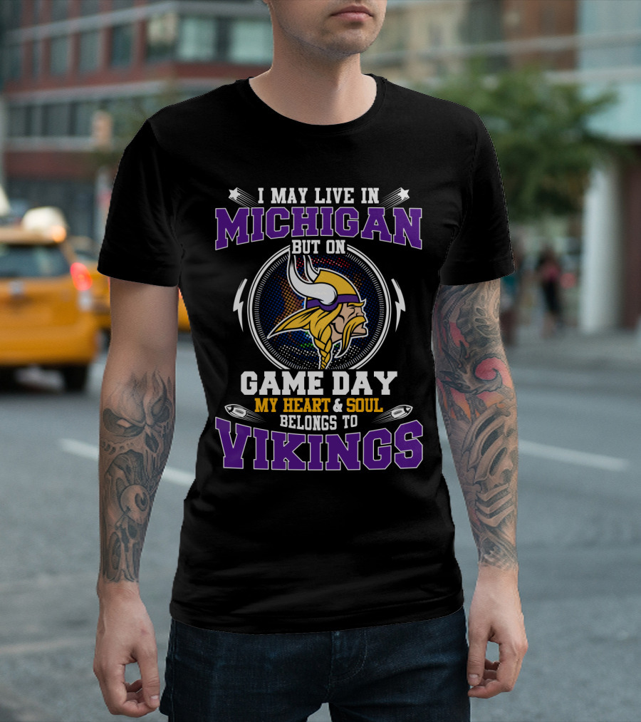 I May Live In Michigan But On Game Day My Heart & Soul Belongs To Vikings T-Shirt