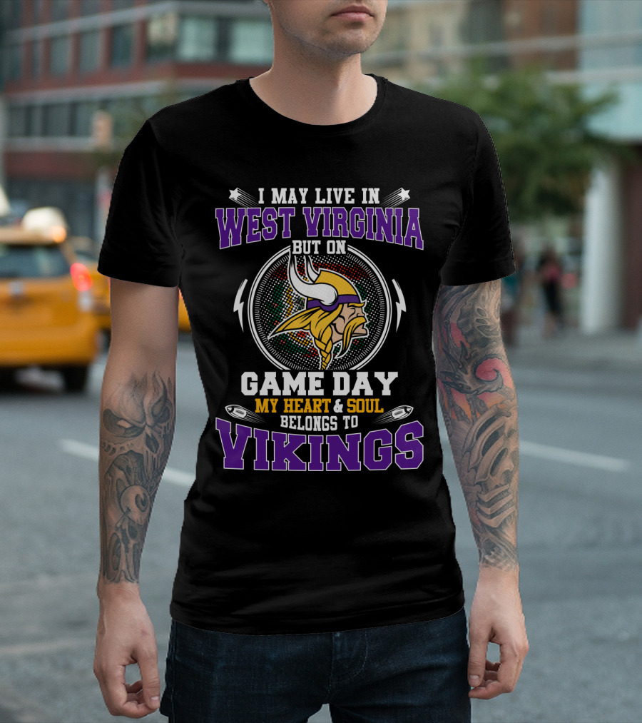 I May Live In West Virginia But On Game Day My Heart and Soul Belongs To Vikings T-Shirt