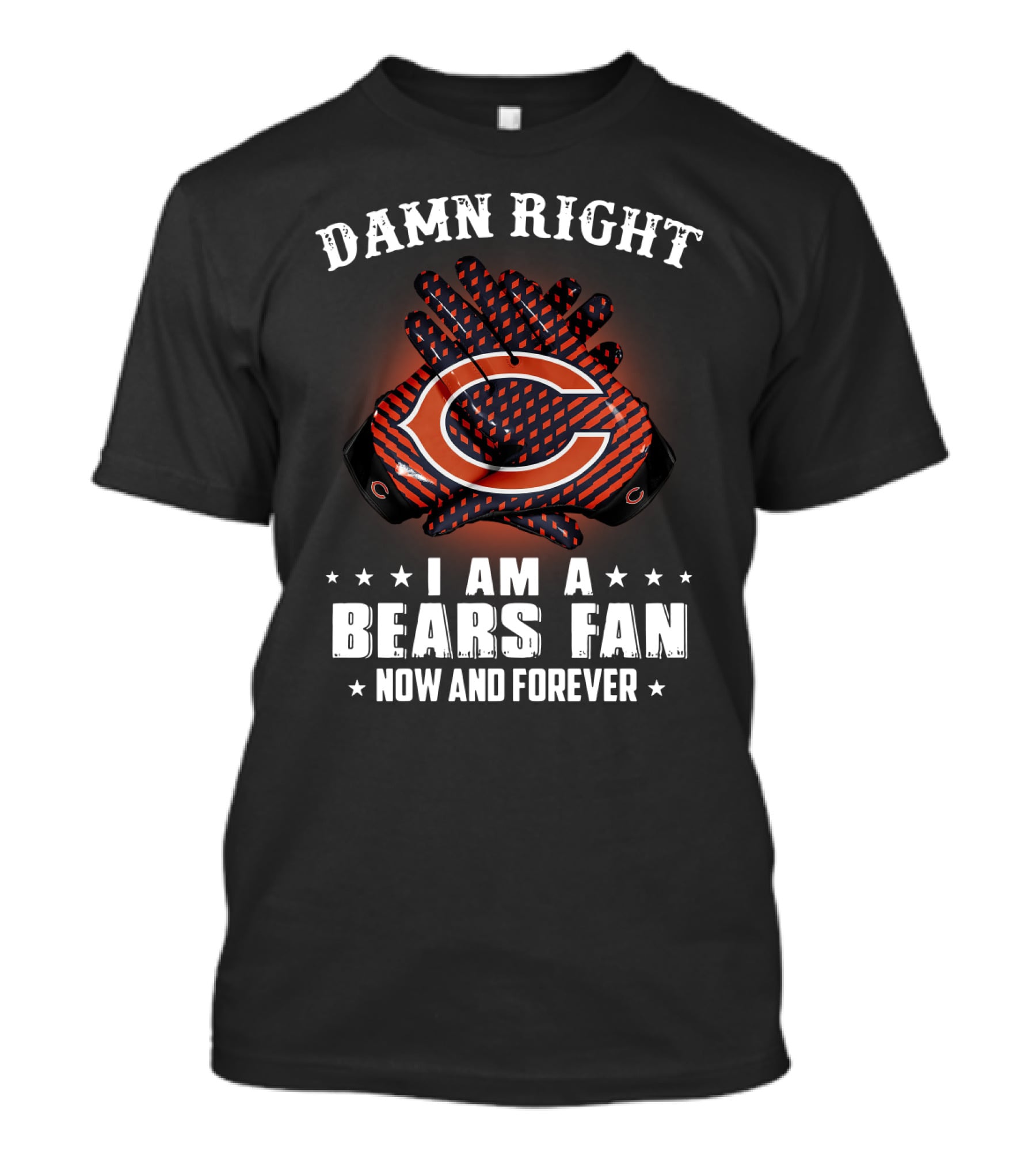 Damn Right I Am A Bears Fan Now And Forever Chicago Bears C T-Shirt