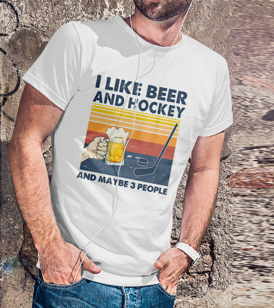 I Like Beer And Hockey And Maybe 3 People T-Shirt