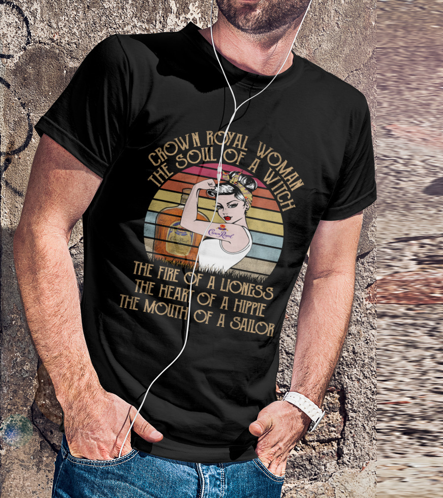 Crown Royal Woman The Soul Of A Witch Fire Of A Lioness Heart Of A Hippie Mouth Of A Sailor T-Shirt