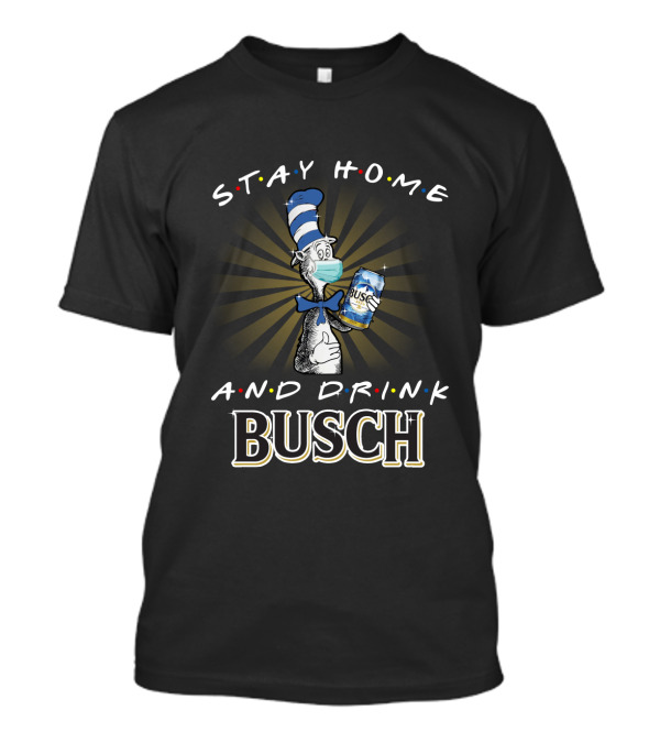 Stay Home And Drink Busch Dr Seuss Cat In The Hat With Mask And Busch Can T-Shirt