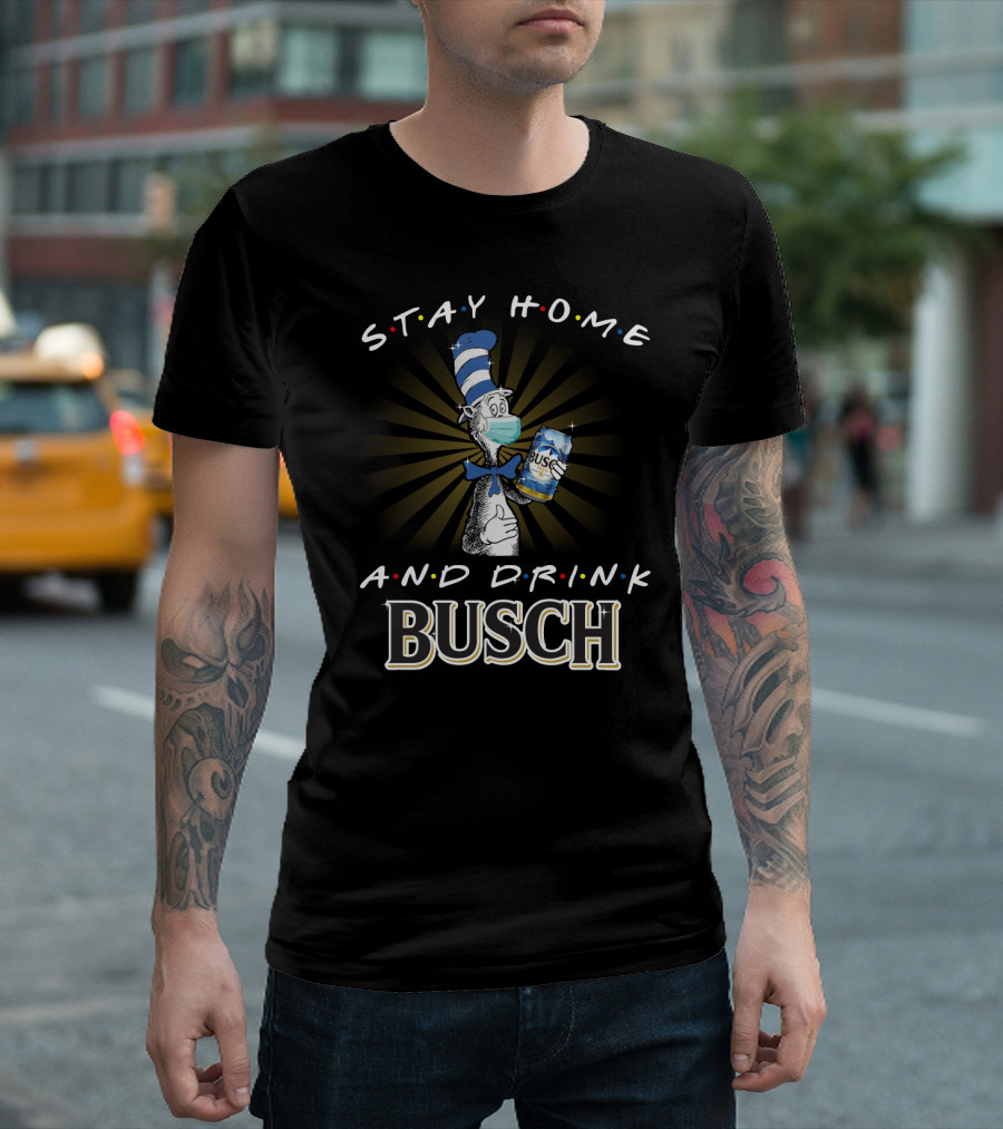 Stay Home and Drink Busch Dr Seuss Cat in the Hat with Mask and Busch Can T-Shirt