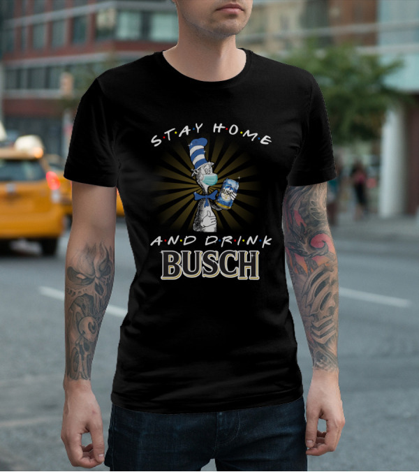 Stay Home And Drink Busch Dr Seuss Cat In The Hat With Mask And Busch Can T-Shirt
