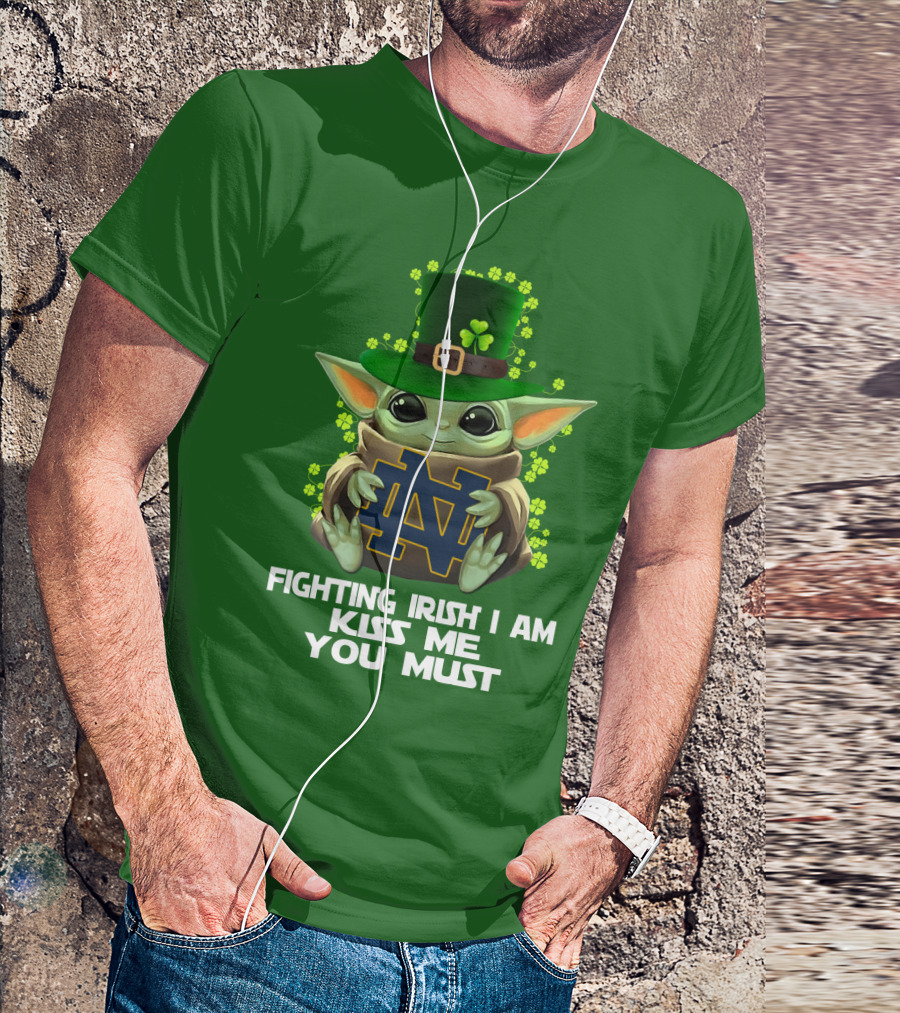 Fighting Irish I Am Kiss Me You Must Baby Yoda Notre Dame T-Shirt
