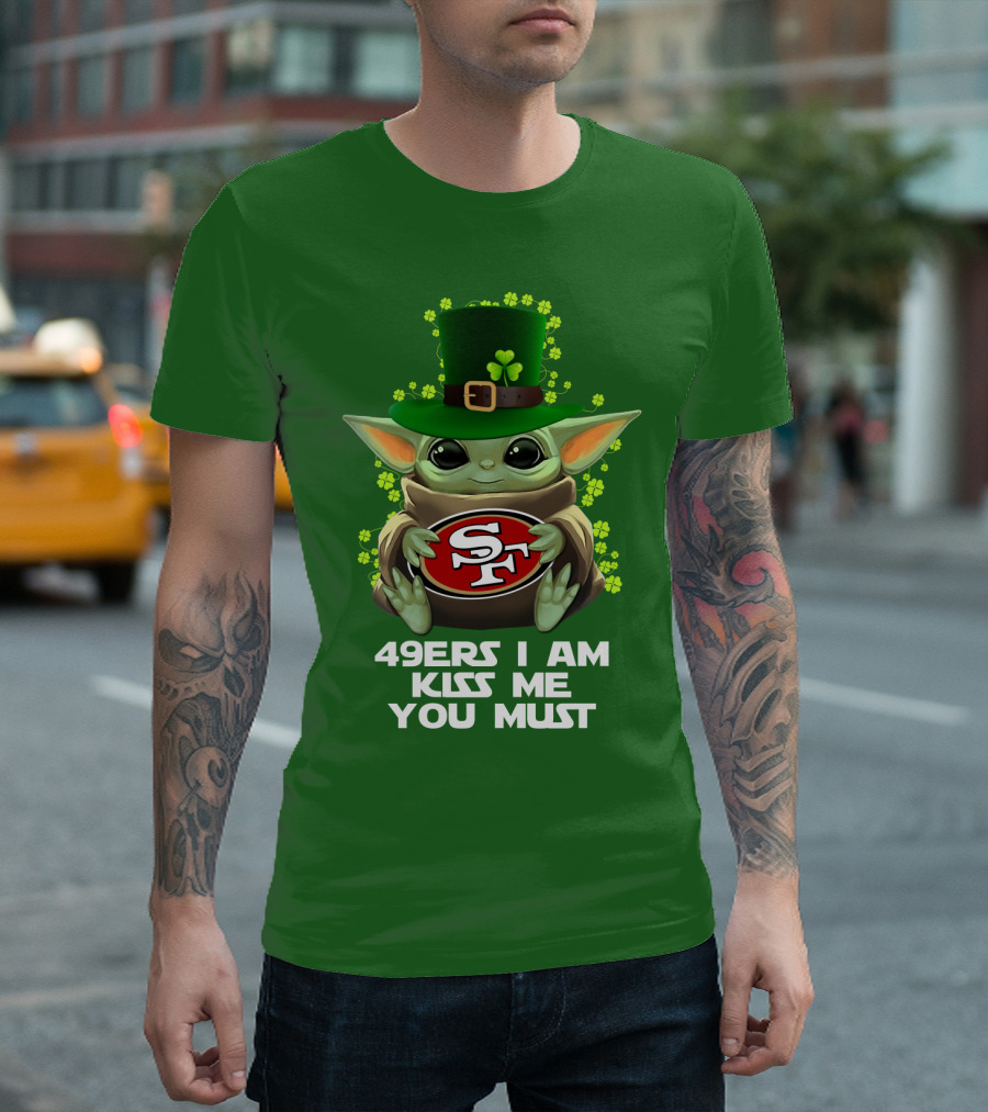 49ers I Am Kiss Me You Must Nfl Sf49 Shamrock Grogu T-Shirt