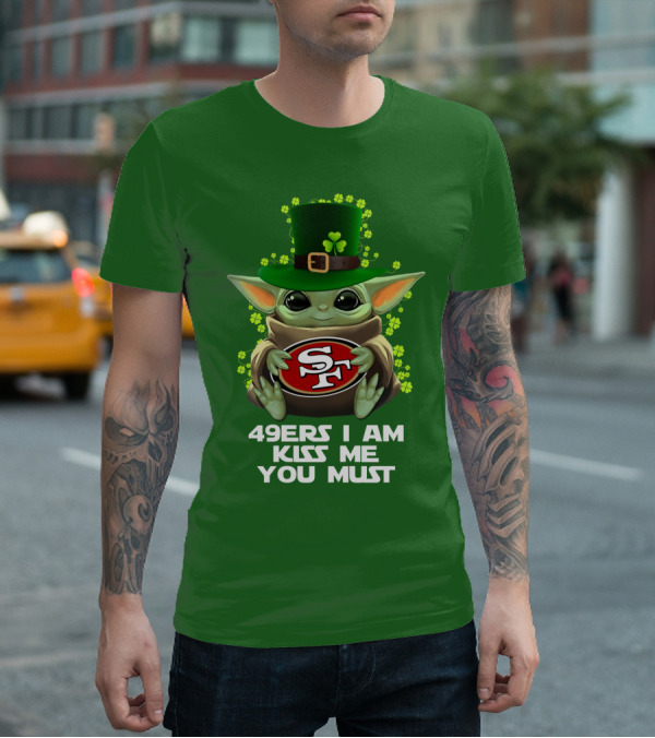 49ers I Am Kiss Me You Must Nfl Sf49 Shamrock Grogu T-Shirt