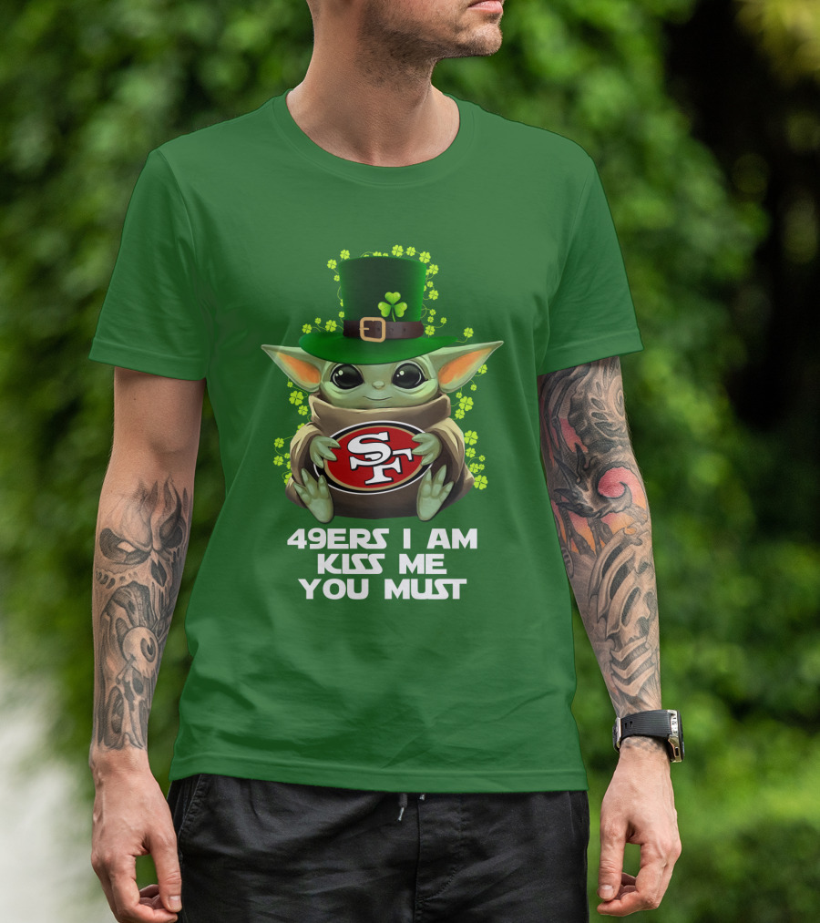 49ers I Am Kiss Me You Must Nfl Sf49 Shamrock Grogu T-Shirt