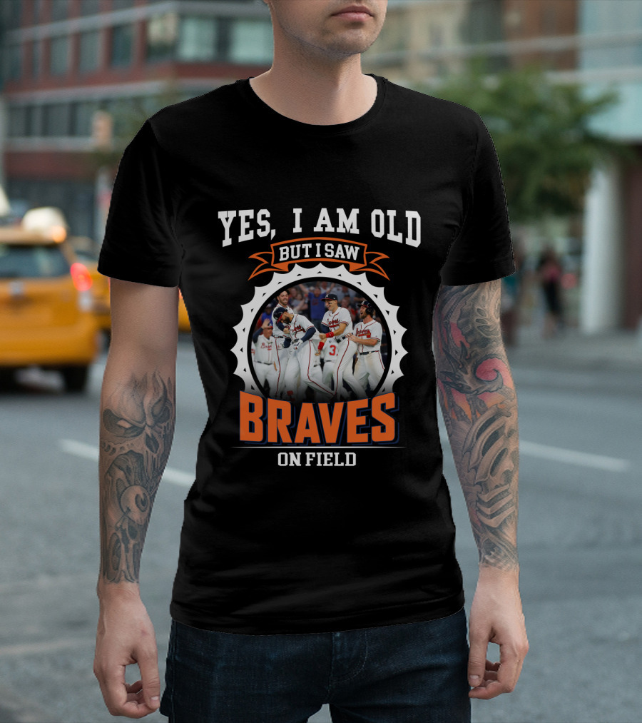 Yes I Am Old But I Saw Braves On Field Atlanta Braves T-Shirt