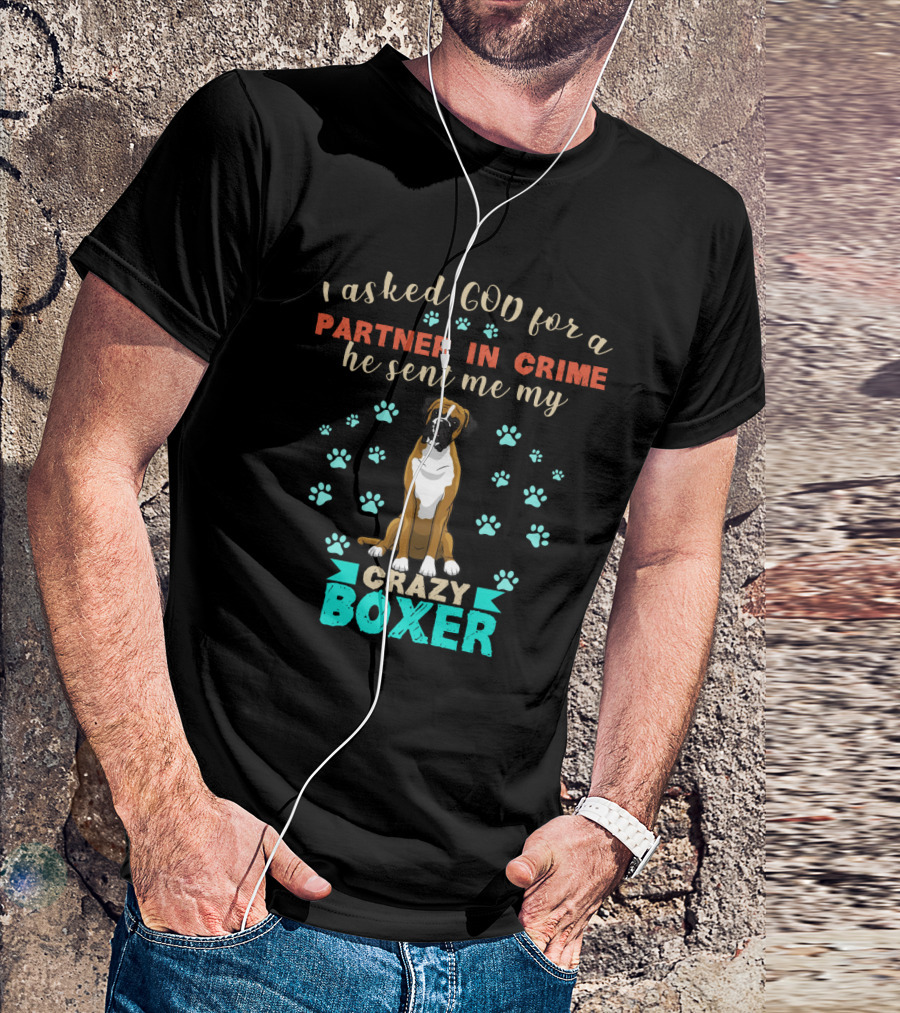 I Asked God For A Partner In Crime He Sent Me My Crazy Boxer T-Shirt