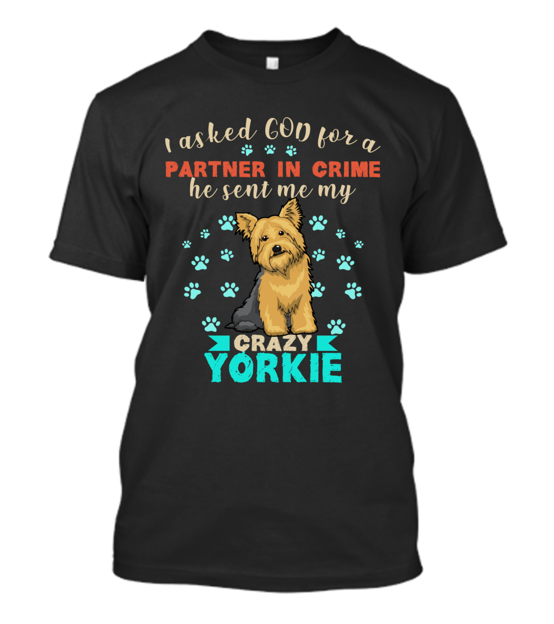 I Asked God For A Partner In Crime He Sent Me My Crazy Yorkie T-Shirt