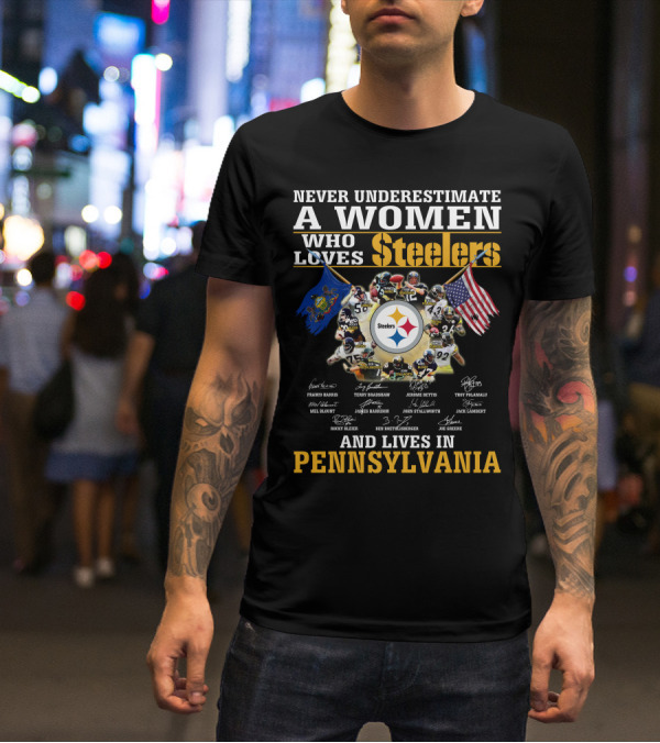 Never Underestimate A Woman Who Loves Steelers And Lives In Pennsylvania T-Shirt