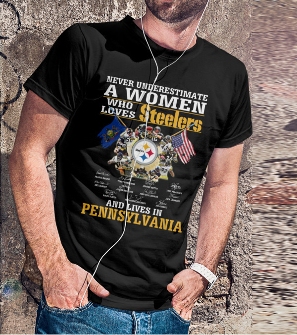 Never Underestimate A Woman Who Loves Steelers And Lives In Pennsylvania T-Shirt