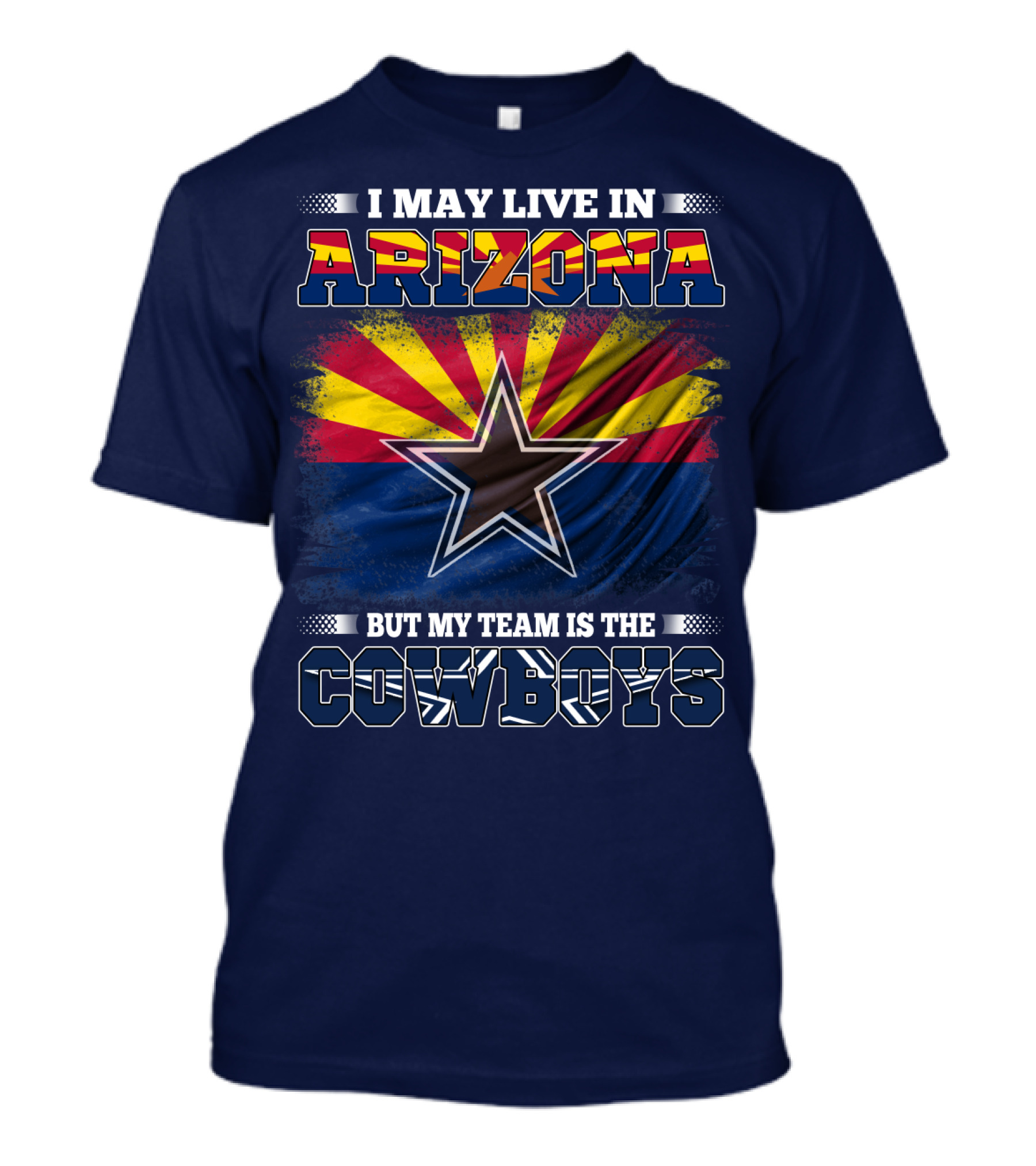 I May Live In Arizona But My Team Is The Cowboys T-Shirt