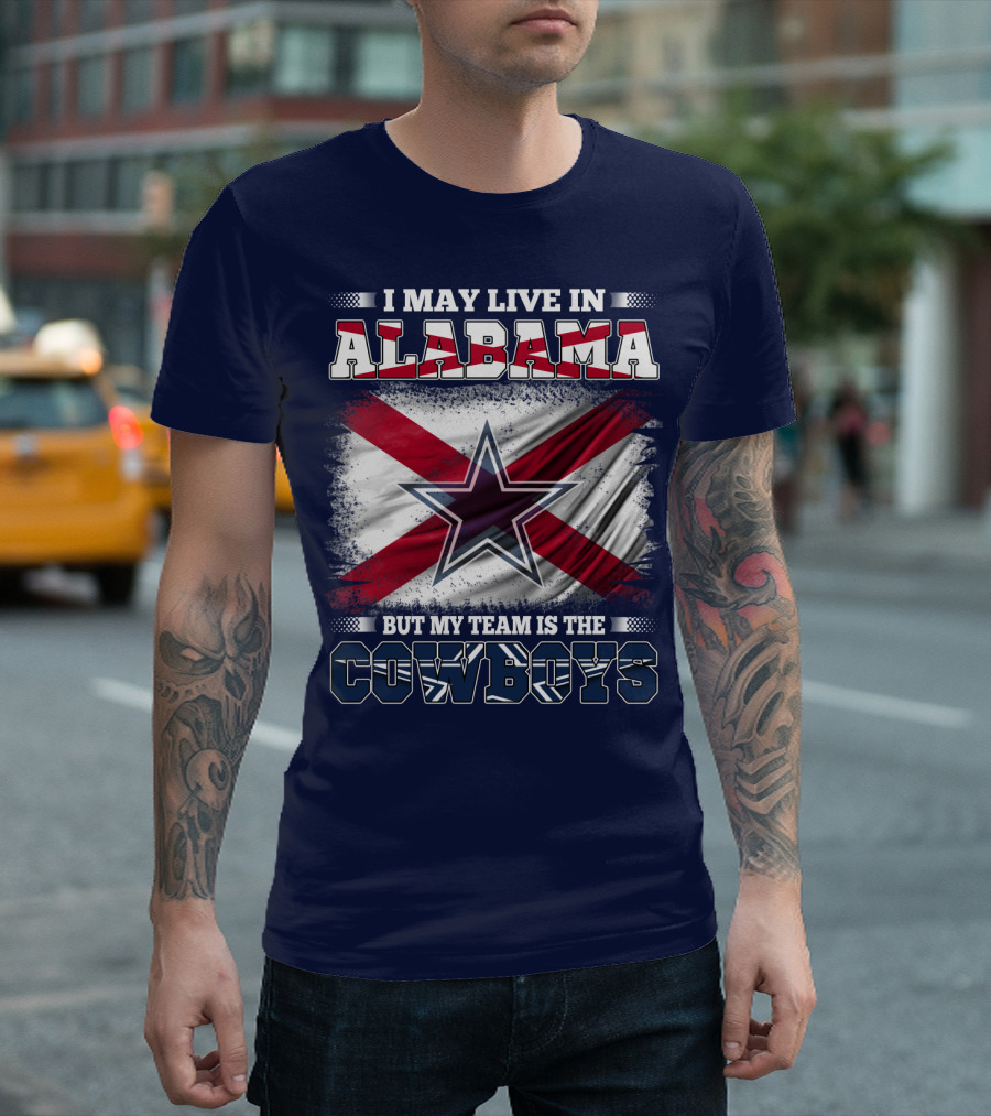 I May Live In Alabama But My Team Is The Cowboys T-Shirt