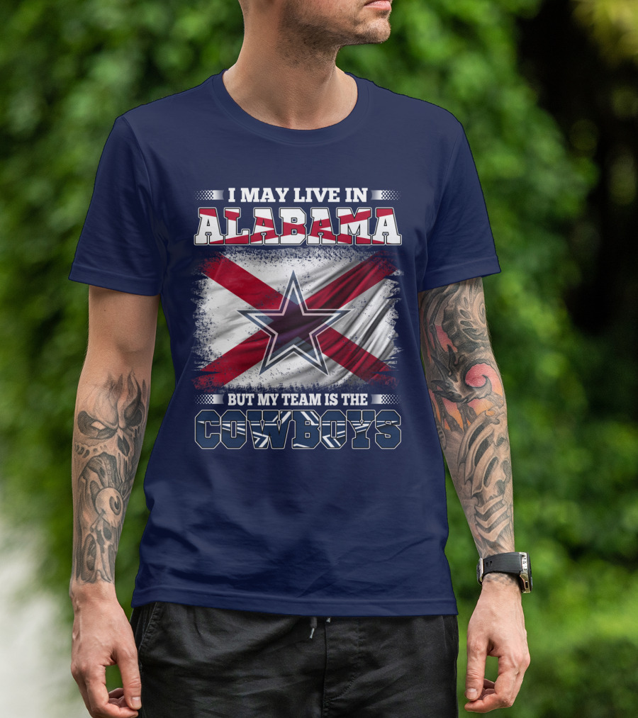 I May Live In Alabama But My Team Is The Cowboys T-Shirt