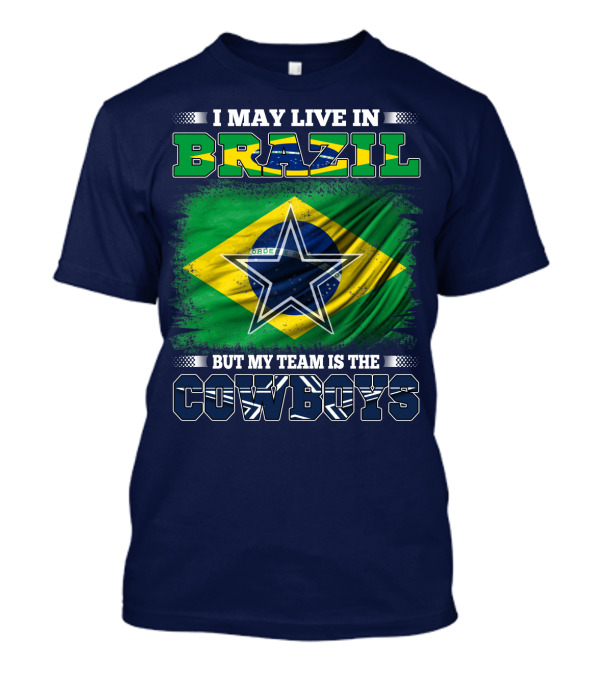 I May Live In Brazil But My Team Is The Cowboys T-Shirt