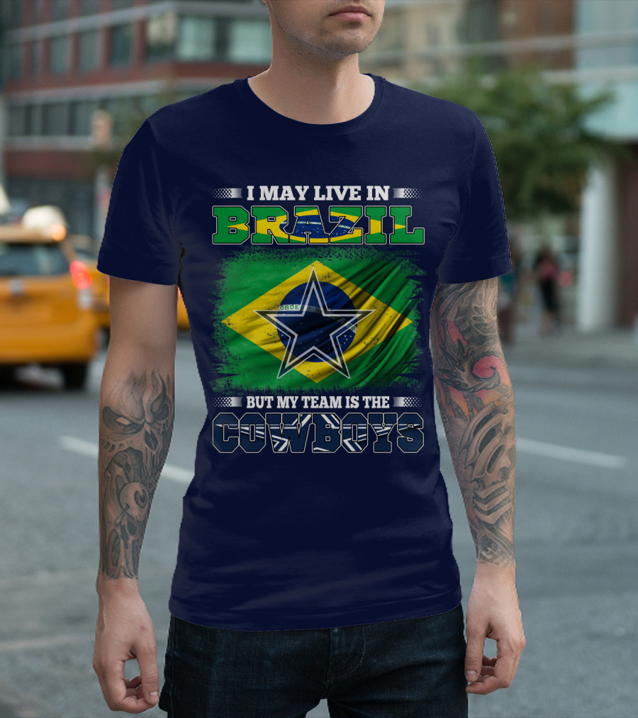 I May Live In Brazil But My Team Is The Cowboys T-Shirt