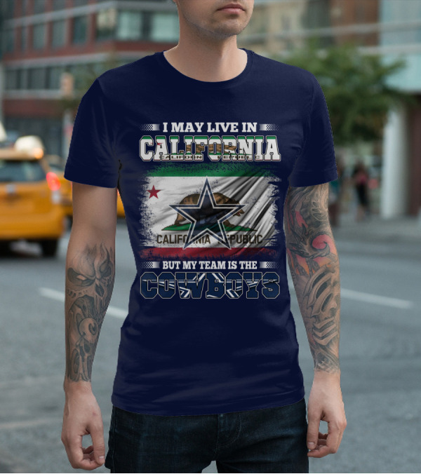 I May Live In California But My Team Is The Cowboys California Republic T-Shirt
