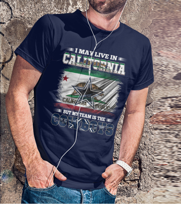I May Live In California But My Team Is The Cowboys California Republic T-Shirt