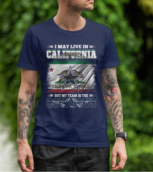 I May Live In California But My Team Is The Cowboys California Republic T-Shirt