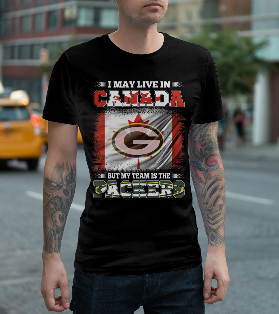 I May Live In Canada But My Team Is The Packers T-Shirt