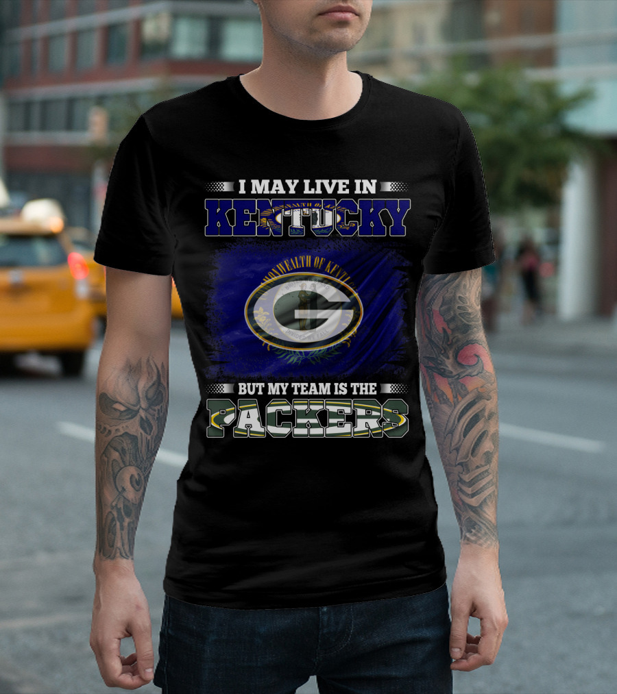 I May Live in Kentucky But My Team is the Packers T-Shirt