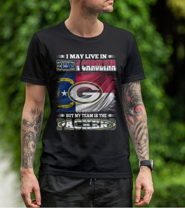 I May Live In North Carolina With State Flag But My Team Is The Packers T-Shirt