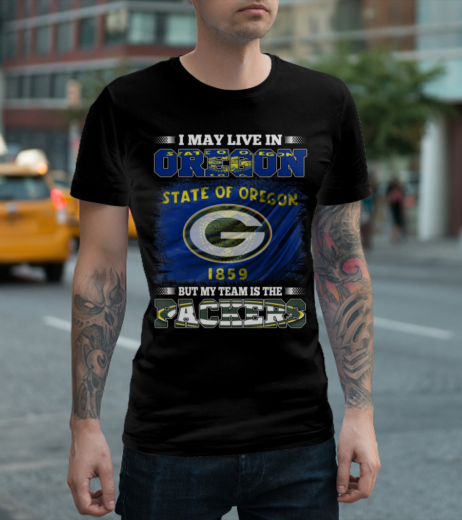 I May Live In Oregon State Of Oregon 1859 But My Team Is The Packers T-Shirt