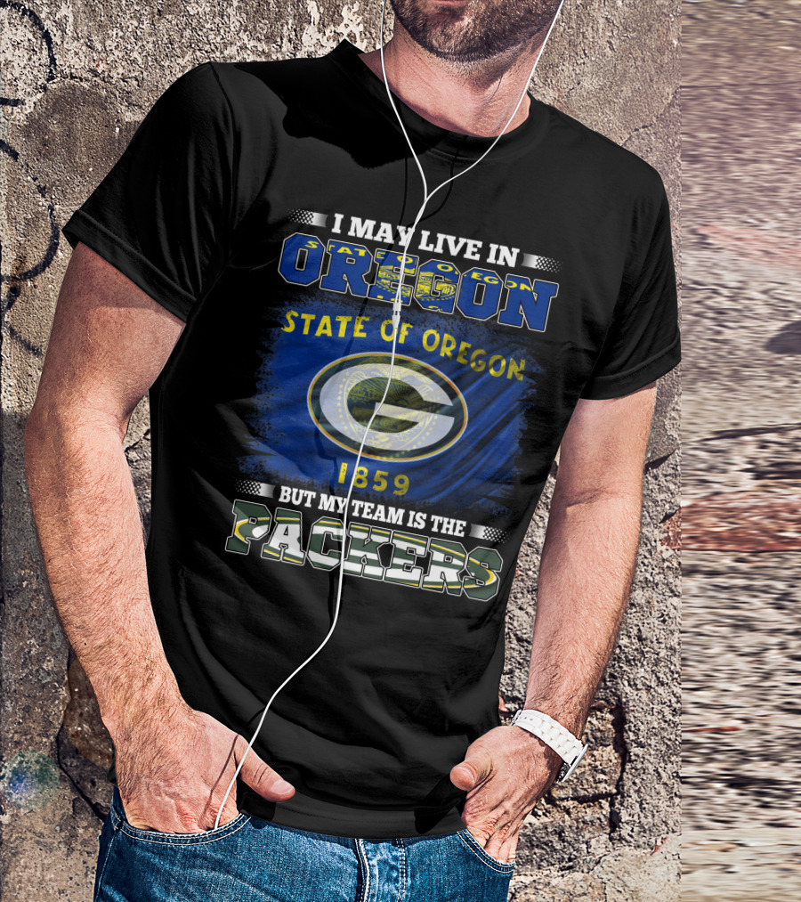 I May Live In Oregon State Of Oregon 1859 But My Team Is The Packers T-Shirt