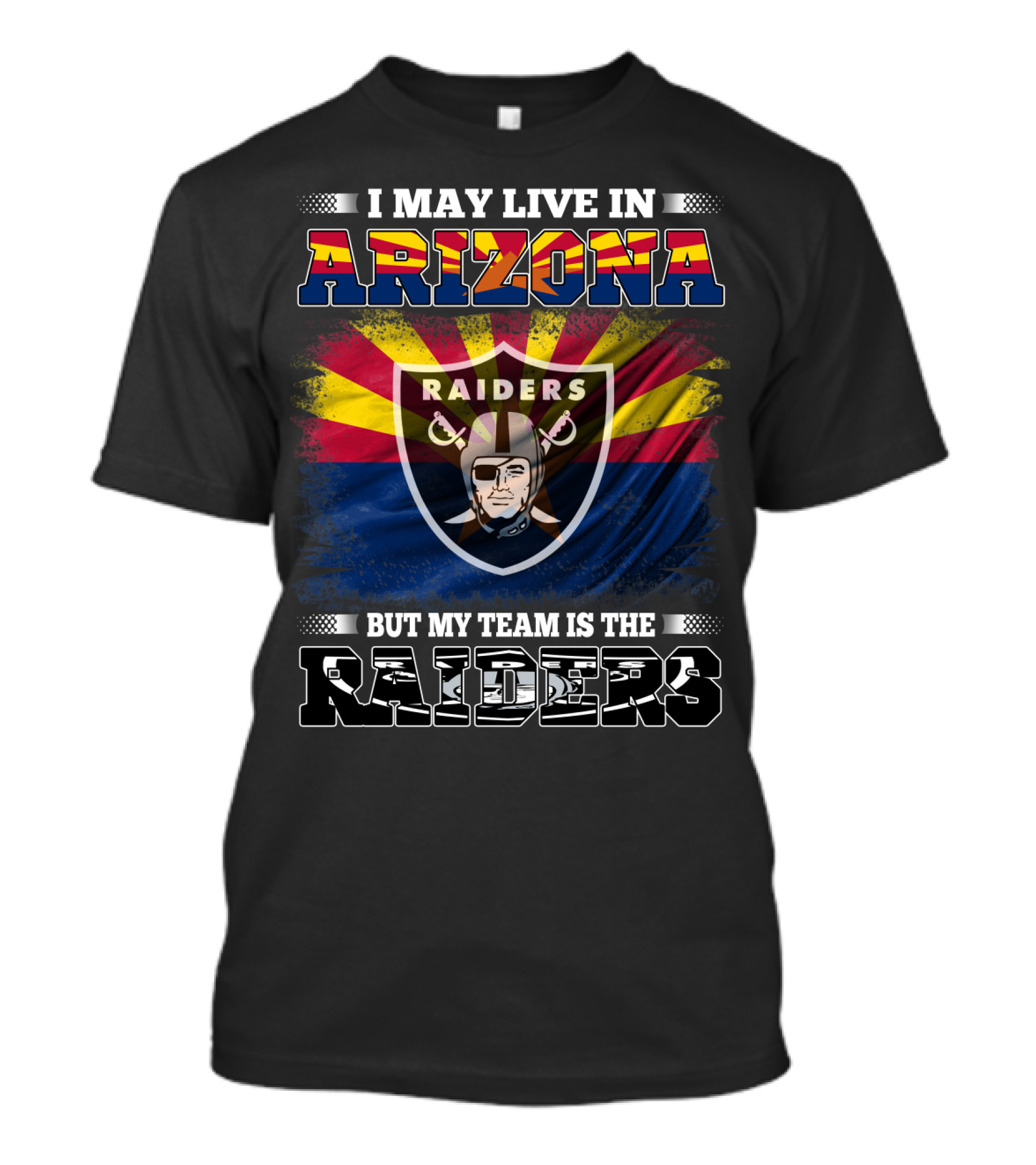 I May Live In Arizona But My Team Is The Raiders Fan Loyalty Arizona Raiders Football T-Shirt