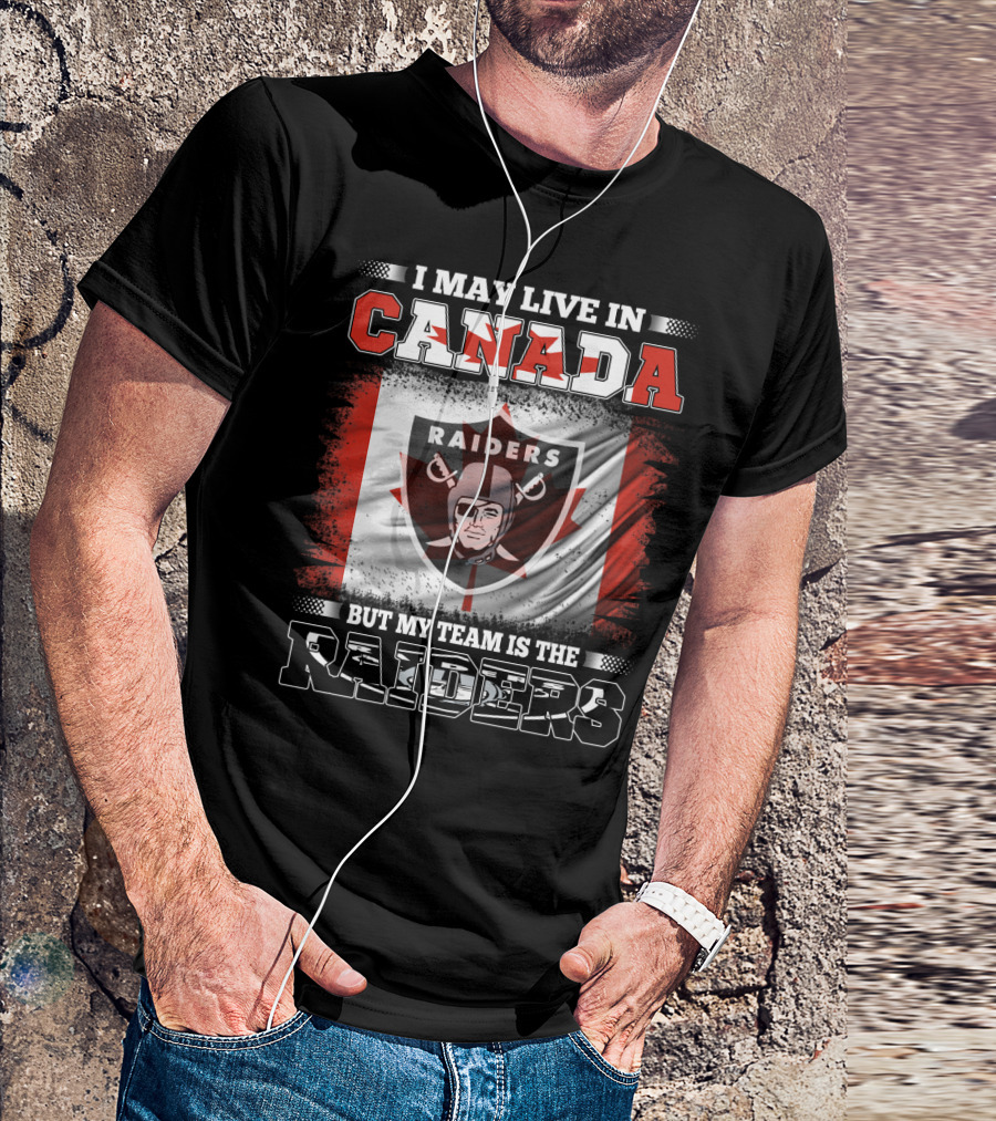 I May Live In Canada But My Team Is The Raiders Canada Flag Raiders T-Shirt