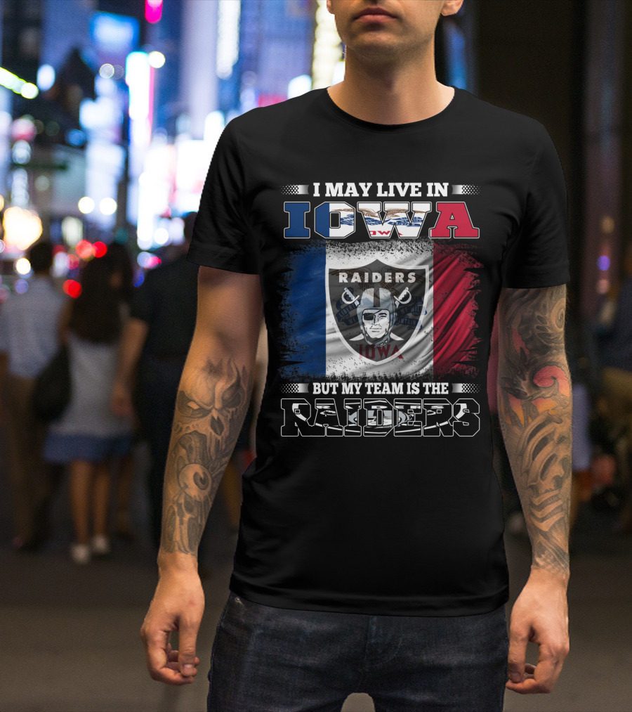 I May Live In Iowa But My Team Is The Raiders Raiders Iowa Flag T-Shirt