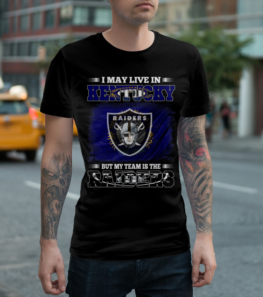 I May Live In Kentucky But My Team Is The Raiders Nfl Raiders Fan Pride T-Shirt