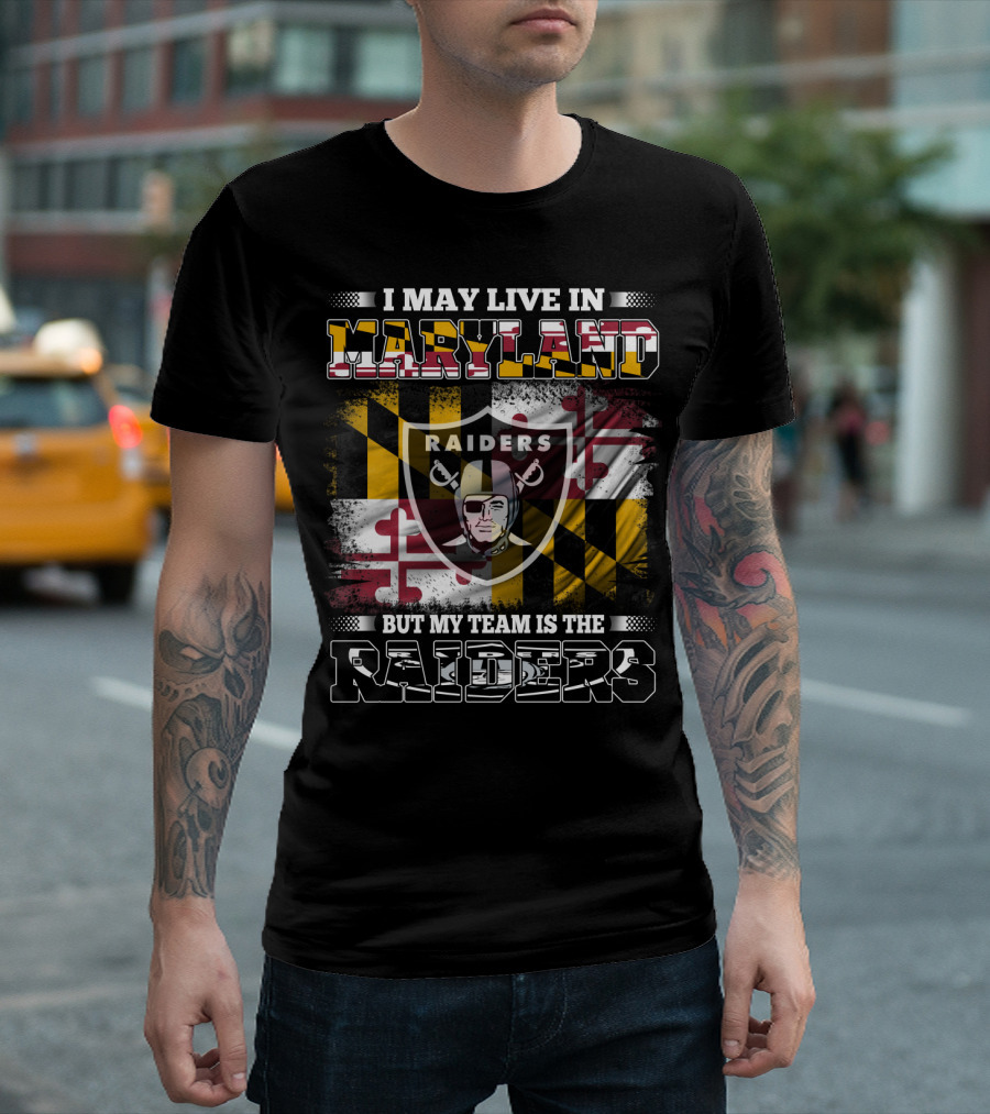 I May Live In Maryland Raiders My Team Is The Raiders T-Shirt
