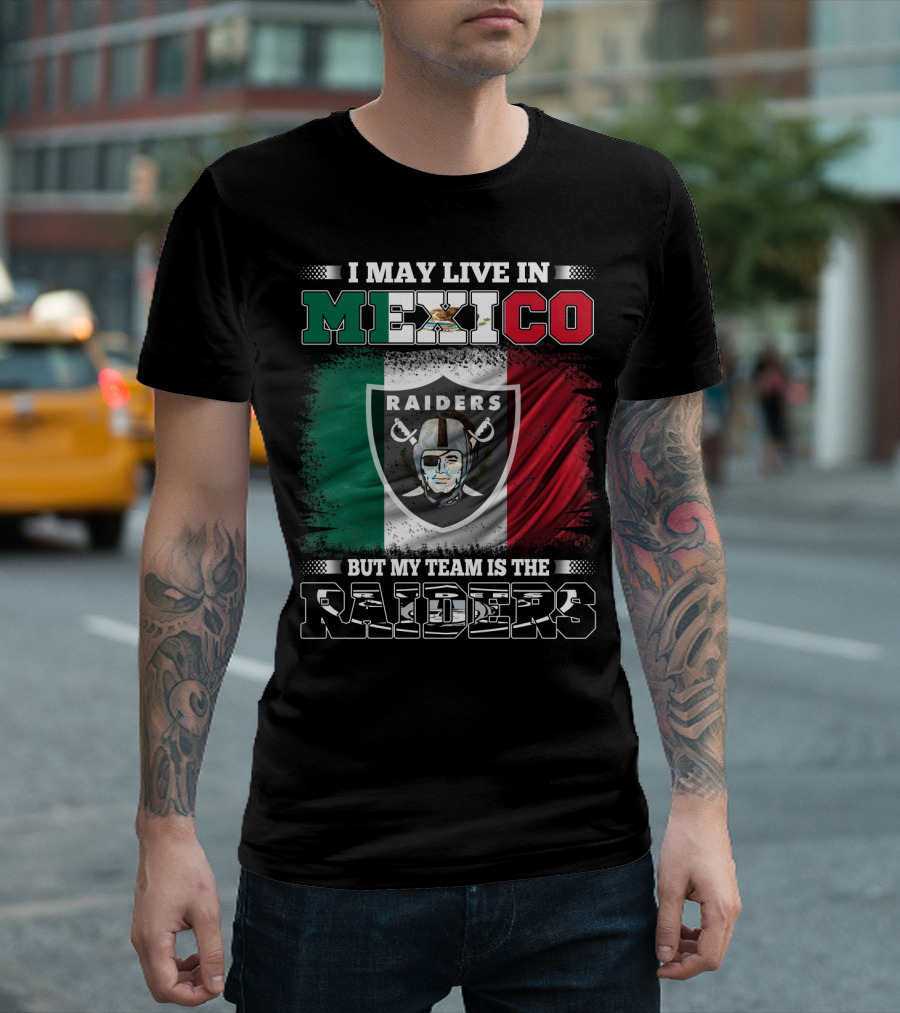 I May Live in Mexico But My Team is the Raiders Mexican Flag T-Shirt