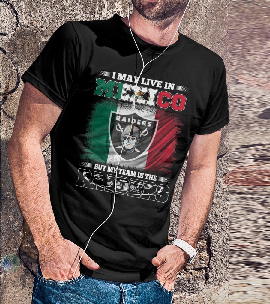 I May Live In Mexico But My Team Is The Raiders Mexican Flag T-Shirt
