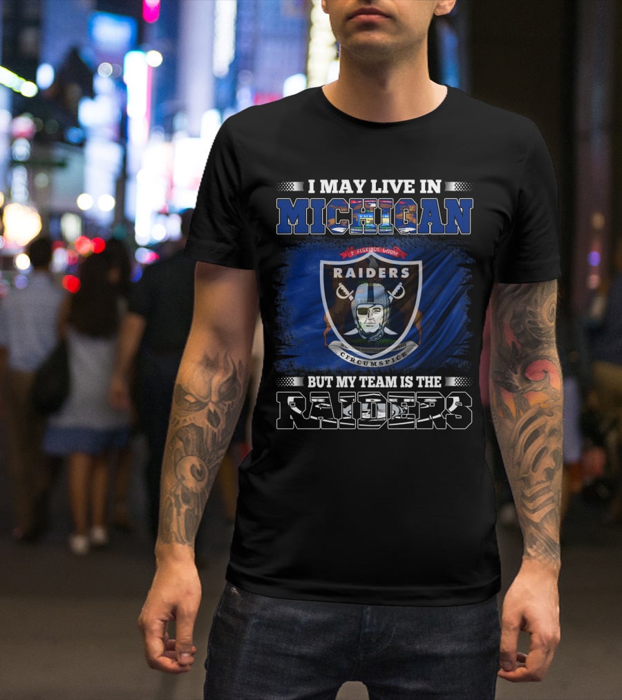 I May Live In Michigan But My Team Is The Raiders Raiders Circumspect T-Shirt