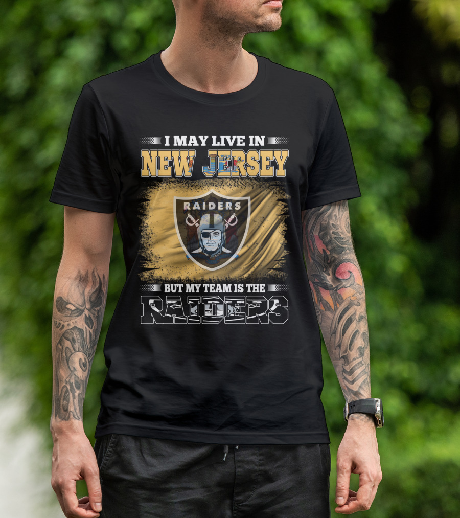 I May Live In New Jersey But My Team Is The Raiders T-Shirt