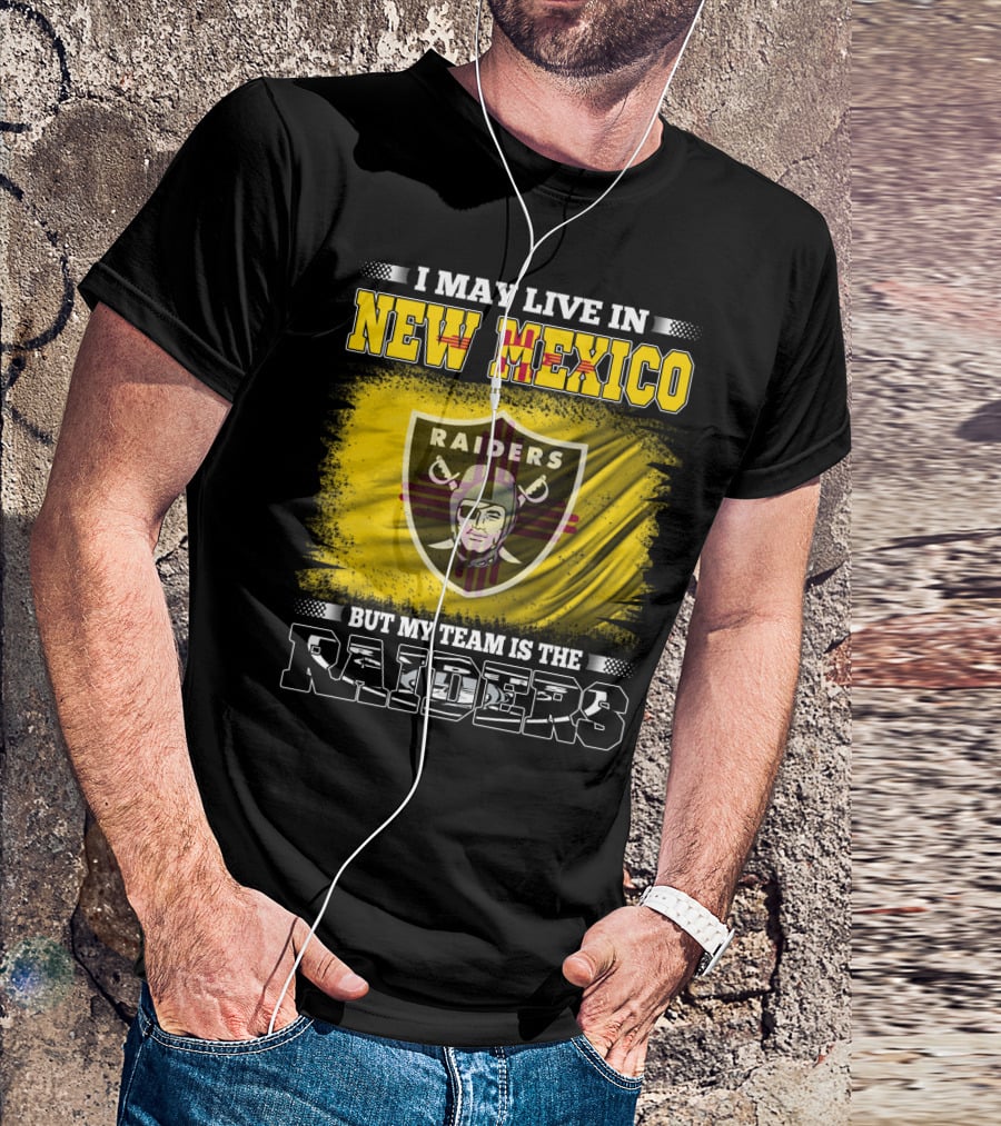 I May Live In New Mexico But My Team Is The Raiders T-Shirt