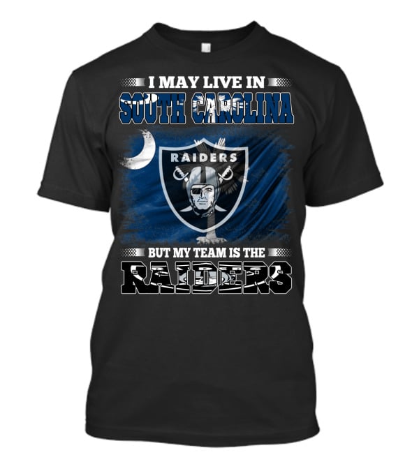 I May Live In South Carolina But My Team Is The Raiders T-Shirt