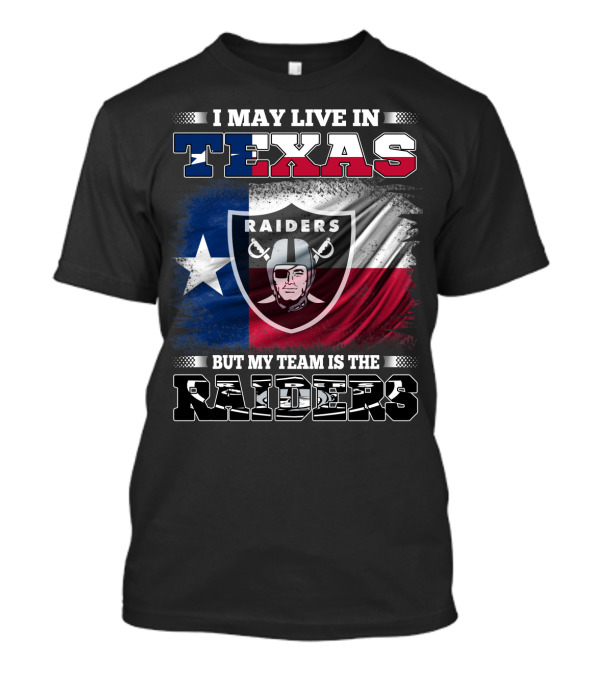 I May Live In Texas But My Team Is The Raiders Logo On Texas Flag T-Shirt
