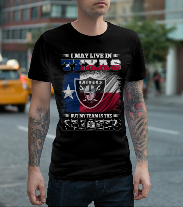 I May Live In Texas But My Team Is The Raiders Logo On Texas Flag T-Shirt
