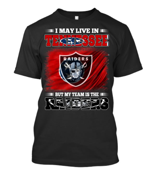 I May Live In Tennessee But My Team Is The Raiders T-Shirt