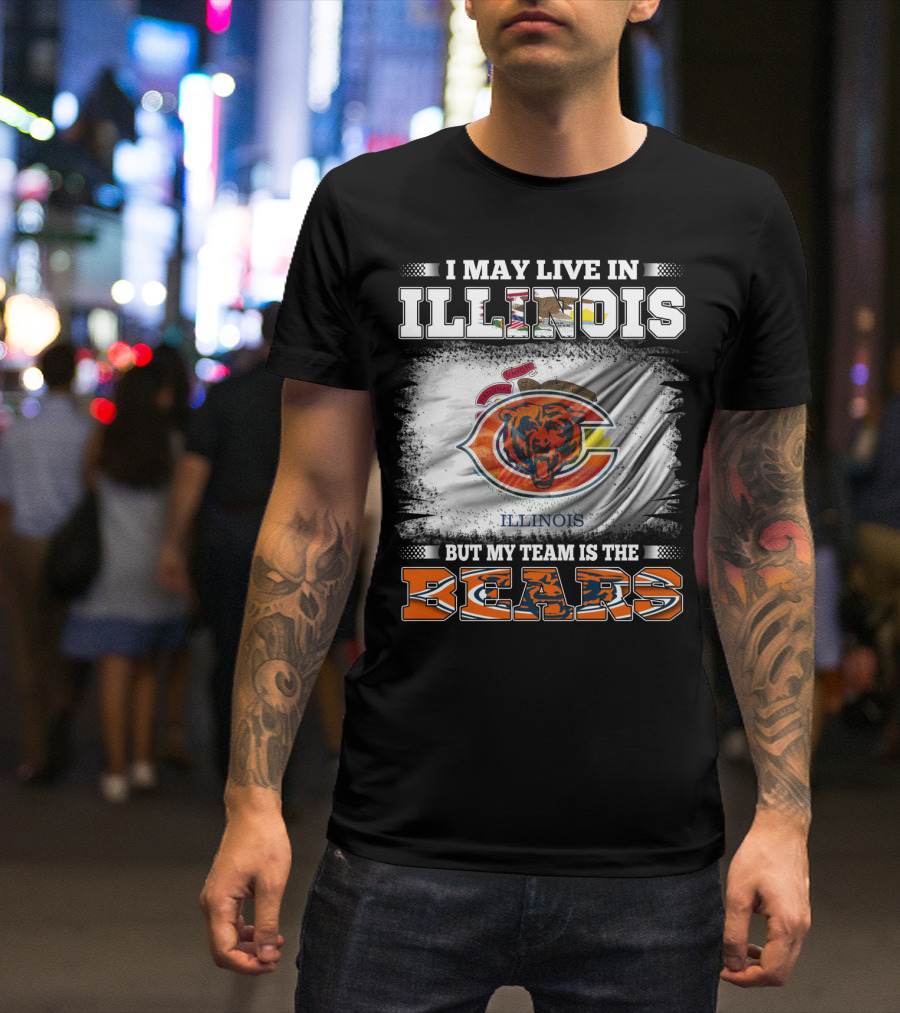 I May Live In Illinois But My Team Is The Bears T-Shirt